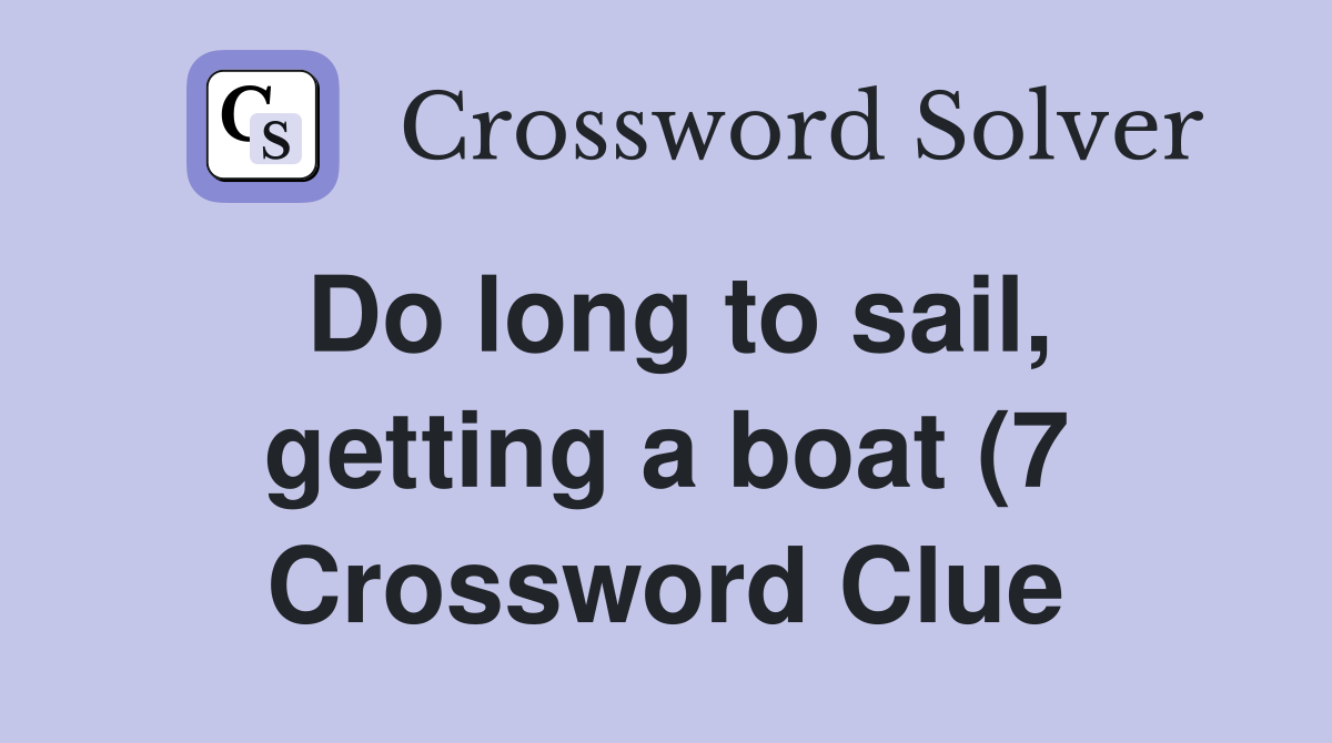Do long to sail getting a boat (7) Crossword Clue Answers Do long to sail getting a boat (7) Crossword Clue Answers